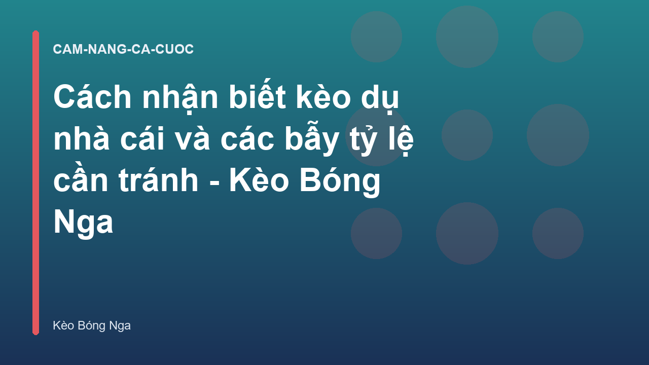 Cách nhận biết kèo dụ nhà cái và các bẫy tỷ lệ cần tránh - Kèo Bóng Nga