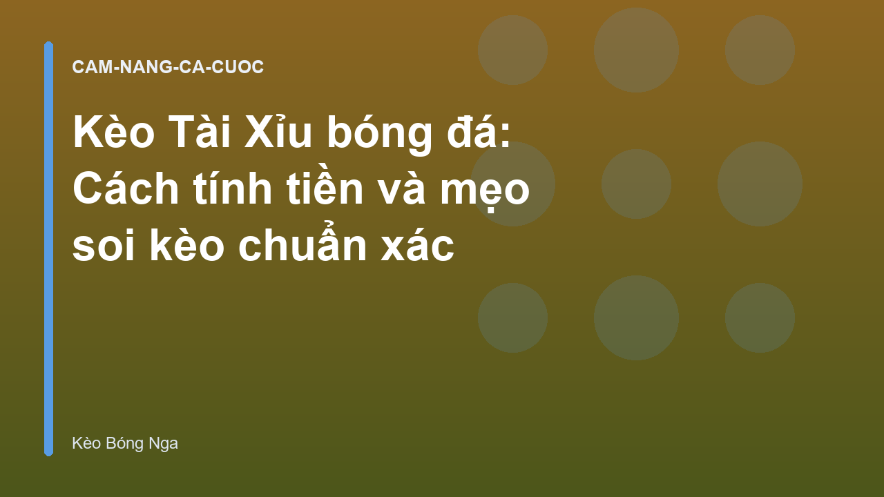 Kèo Tài Xỉu bóng đá: Cách tính tiền và mẹo soi kèo chuẩn xác