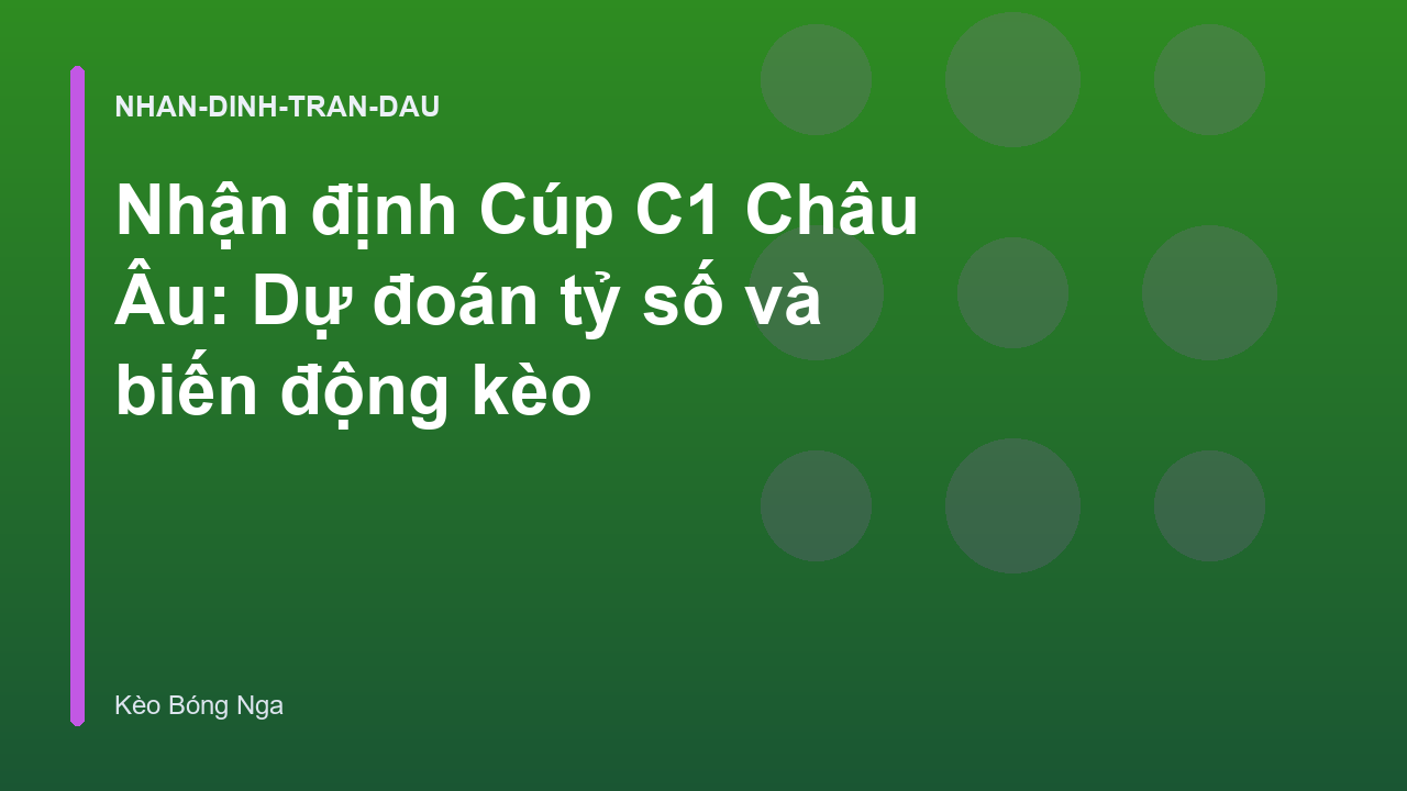Nhận định Cúp C1 Châu Âu: Dự đoán tỷ số và biến động kèo