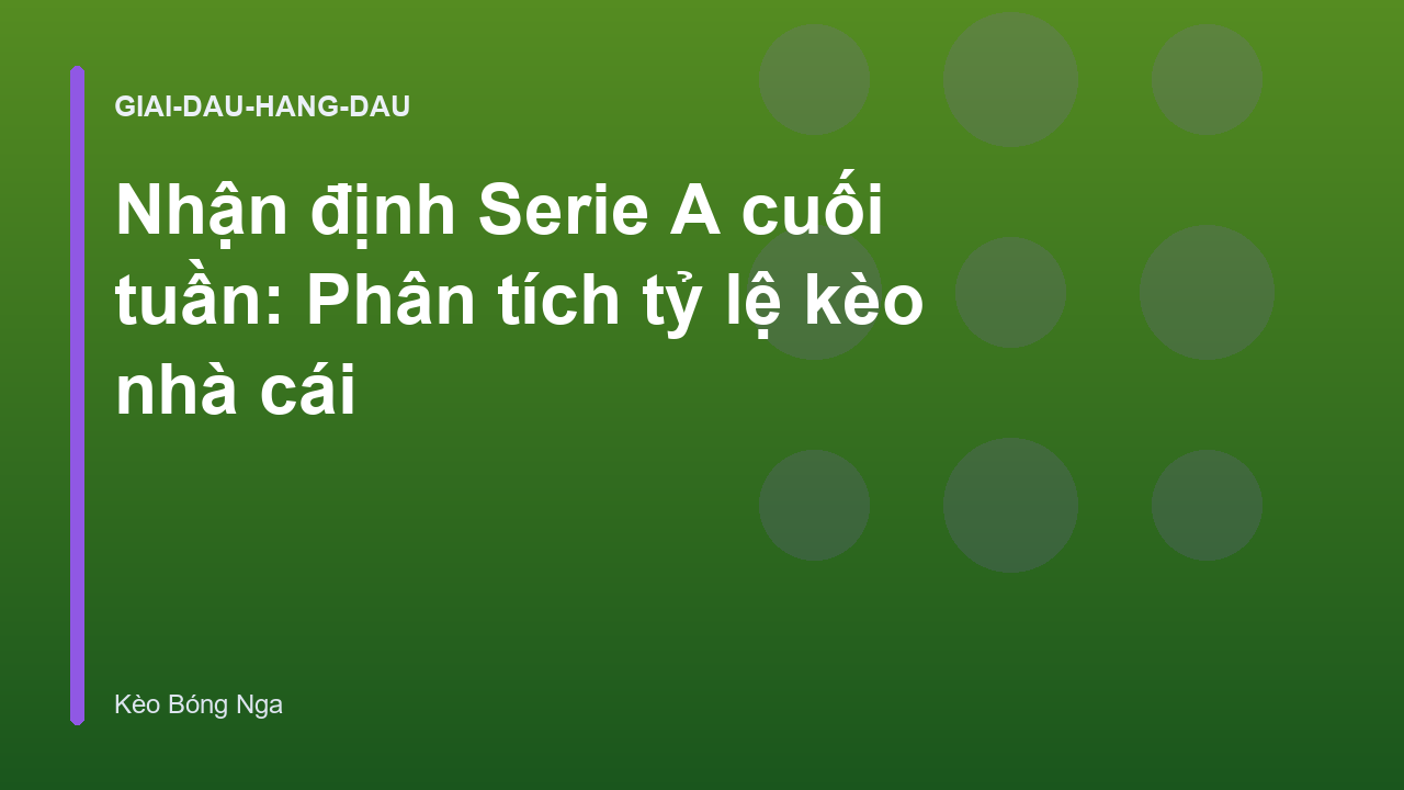 Nhận định Serie A cuối tuần: Phân tích tỷ lệ kèo nhà cái